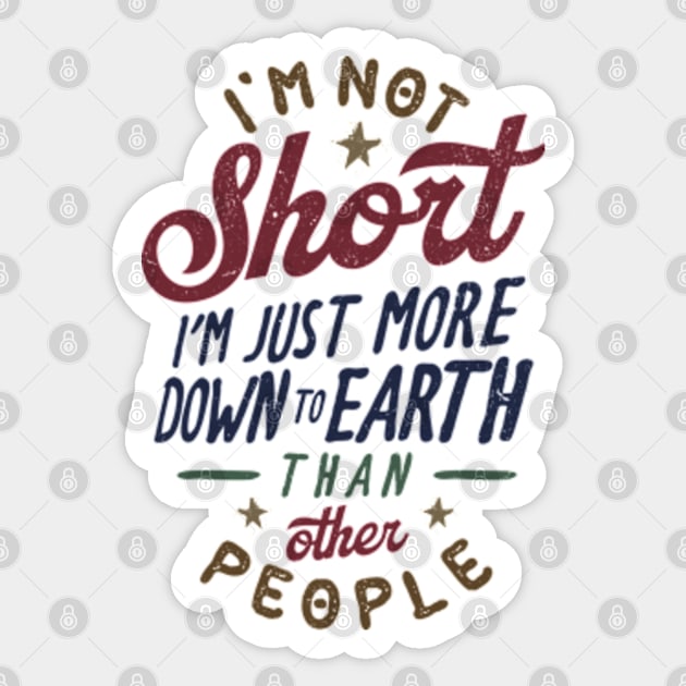 I'm Not Short. I'm Just More Down To Earth Than Other People Sticker by Three Meat Curry